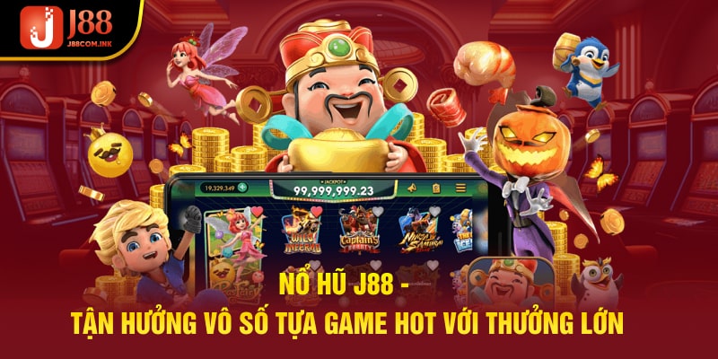 Nổ Hũ J88 - Tận Hưởng Vô Số Tựa Game Hot Với Thưởng Lớn